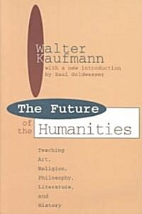 Future of the Humanities: Teaching Art, Religion, Philosophy, Literature and History (Paperback)
