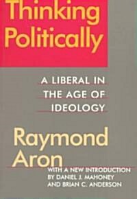 Thinking Politically : Liberalism in the Age of Ideology (Paperback)
