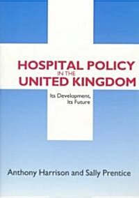 Hospital Policy in the United Kingdom: Its Development, Its Future (Paperback)