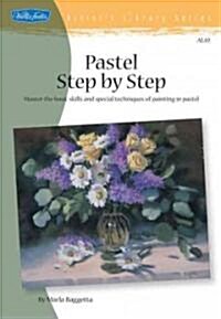 Pastel Step by Step: Master the Basic Skills and Special Techniques of Painting in Pastel (Paperback)