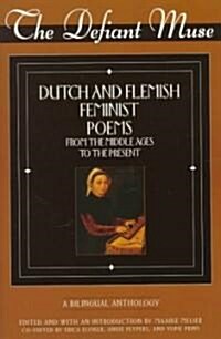 The Defiant Muse: Dutch and Flemish Feminist Poems Fro: A Bilingual Anthology (Paperback)