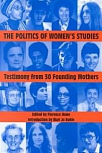 The Politics of Womens Studies: Testimony from Thirty Founding Mothers (Paperback)