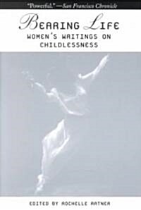 Bearing Life: Womens Writings on Childlessness (Paperback)