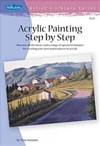 Acrylic Painting Step by Step: Discover All the Basics and a Range of Special Techniques for Creating Your Own Masterpieces in Acrylic (Paperback)