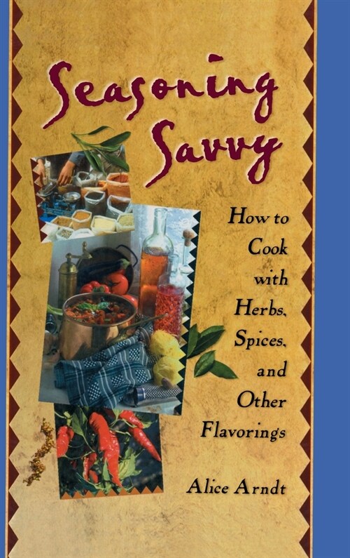 Seasoning Savvy: How to Cook with Herbs, Spices, and Other Flavorings (Hardcover)