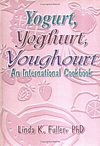 Yogurt, Yoghurt, Youghourt: An International Cookbook (Hardcover)