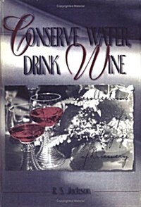 Conserve Water, Drink Wine : Recollections of a Vinous Voyage of Discovery (Hardcover)