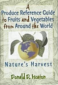 A Produce Reference Guide to Fruits and Vegetables from Around the World: Natures Harvest (Hardcover, REV and Revised)