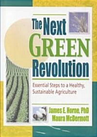 The Next Green Revolution: Essential Steps to a Healthy, Sustainable Agriculture (Hardcover)