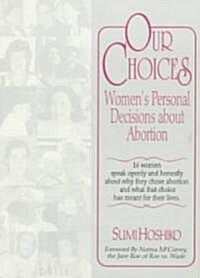 Our Choices: Womens Personal Decisions about Abortion (Paperback)