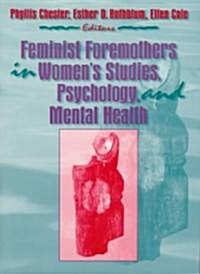 Feminist Foremothers in Womens Studies, Psychology, and Mental Health (Paperback)