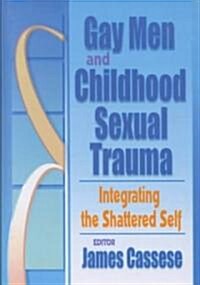 Gay Men and Childhood Sexual Trauma: Integrating the Shattered Self (Hardcover)