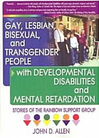 Gay, Lesbian, Bisexual, and Transgender People with Developmental Disabilities and Mental Retardatio: Stories of the Rainbow Support Group (Paperback)
