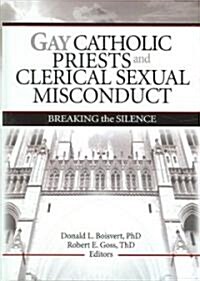 Gay Catholic Priests and Clerical Sexual Misconduct: Breaking the Silence (Hardcover)