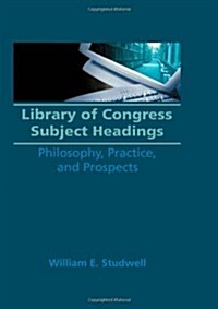 Library of Congress Subject Headings: Philosophy, Practice, and Prospects (Hardcover)