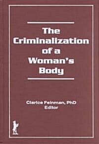 The Criminalization of a Womans Body (Hardcover)