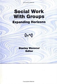 Social Work with Groups: Expanding Horizons (Hardcover)