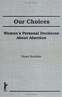 Our Choices: Womens Personal Decisions about Abortion (Hardcover)