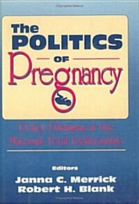 The Politics of Pregnancy: Policy Dilemmas in the Maternal-Fetal Relationship (Hardcover)