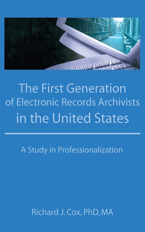 The First Generation of Electronic Records Archivists in the United States: A Study in Professionalization (Hardcover)