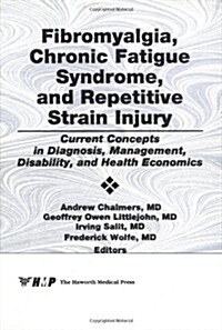 Fibromyalgia, Chronic Fatigue Syndrome, and Repetitive Strain Injury: Current Concepts in DX, Mgt, Disability, & Hlth Economics (Hardcover)