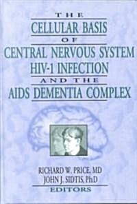 The Cellular Basis of Central Nervous System Hiv-1 Infection and the AIDS Dementia Complex (Hardcover)