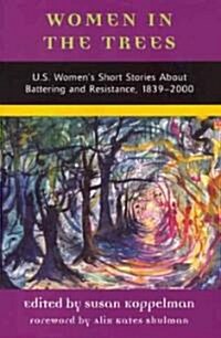 Women in the Trees: U.S. Womens Short Stories about Battering and Resistance, 1839-1994 (Paperback)