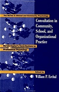 Consultation in Community, School, and Organizational Practice: Gerald Caplans Contributions to Professional Psychology (Hardcover)