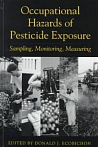 Occupational Hazards of Pesticide Exposure: Sampling, Monitoring, Measuring (Hardcover)