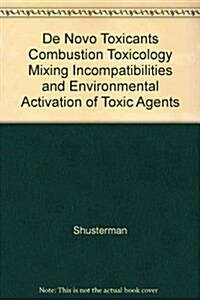 De Novo Toxicants Combustion Toxicology Mixing Incompatibilities and Environmental Activation of Toxic Agents (Hardcover)