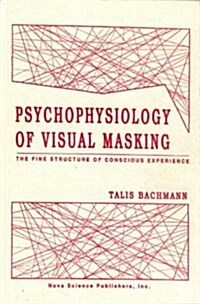 Psychophysiology of Visual Masking: The Fine Structure of Conscious Experience (Hardcover)