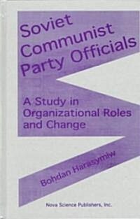 Soviet Communist Party Officials: A Study in Organizational Roles and Change. (Hardcover)