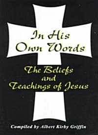 In His Own Words: The Beliefs and Teachings of Jesus (Paperback)