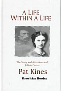 A Life Within a Life: The Story and Adventures of Libbie Custer, Wife of General George A. Custer (Hardcover)