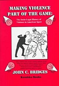 Making Violence Part of the Game: A Socio-Legal History of Violence in American Sport. (Hardcover, UK)