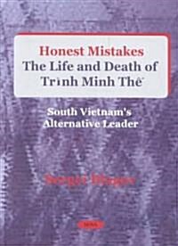 Honest Mistakes: The Life and Death of Trinh Minh the (1922-1955) South Vietnams Alternative Leader (Hardcover)