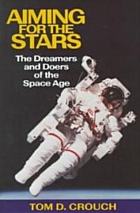 Aiming for the Stars: The Dreamers and Doers of the Space Age (Hardcover)