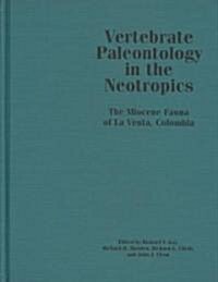 Vertebrate Paleontology in the Neotropics: The Miocene Fauna of La Venta, Colombia (Hardcover)