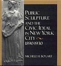 Public Sculpture and the Civic Ideal in New York City, 1890-1930 (Paperback)