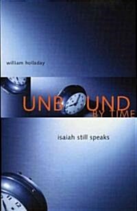 Unbound by Time: Isaiah Still Speaks (Paperback)