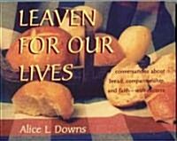 Leaven for Our Lives: Conversations about Bread, Companionship, and Faith - With Recipes (Paperback)