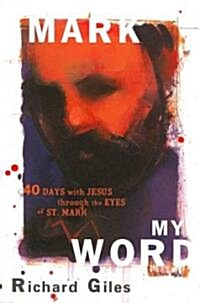 Mark My Word: Forty Days with Jesus Through the Eyes of St. Mark (Paperback)