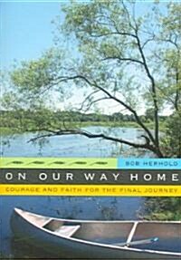 On Our Way Home: Courage and Faith for the Final Journey (Paperback)