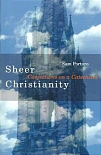 Sheer Christianity: Conjectures on a Catechism (Paperback)