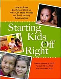 Starting Kids Off Right: How to Raise Confident Children Who Can Make Friends and Build Healthy Relationships (Paperback)