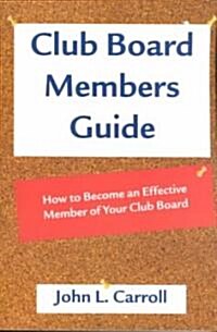 Club Board Members Guide: How to Become an Effective Member of Your Club Board (Paperback, Collectors)