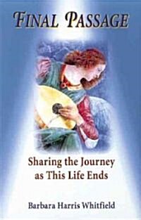 Final Passage: Sharing the Journey as This Life Ends (Paperback)