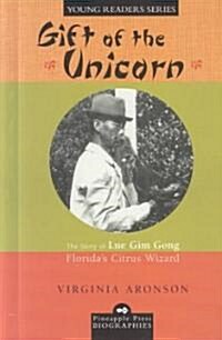 Gift of the Unicorn: The Story of Lue Gim Gong, Floridas Citrus Wizard (Library Binding)