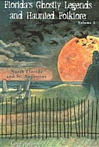 Floridas Ghostly Legends and Haunted Folklore: Volume 2: North Florida and St. Augustine (Paperback)