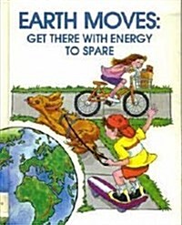Earth Moves: Get There with Energy to Spare (Library Binding)